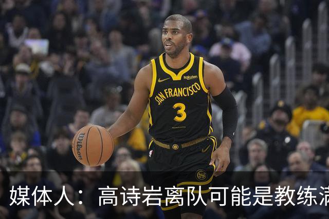 媒体人：高诗岩离队可能是教练满意年轻人的表现或赵睿将要归队